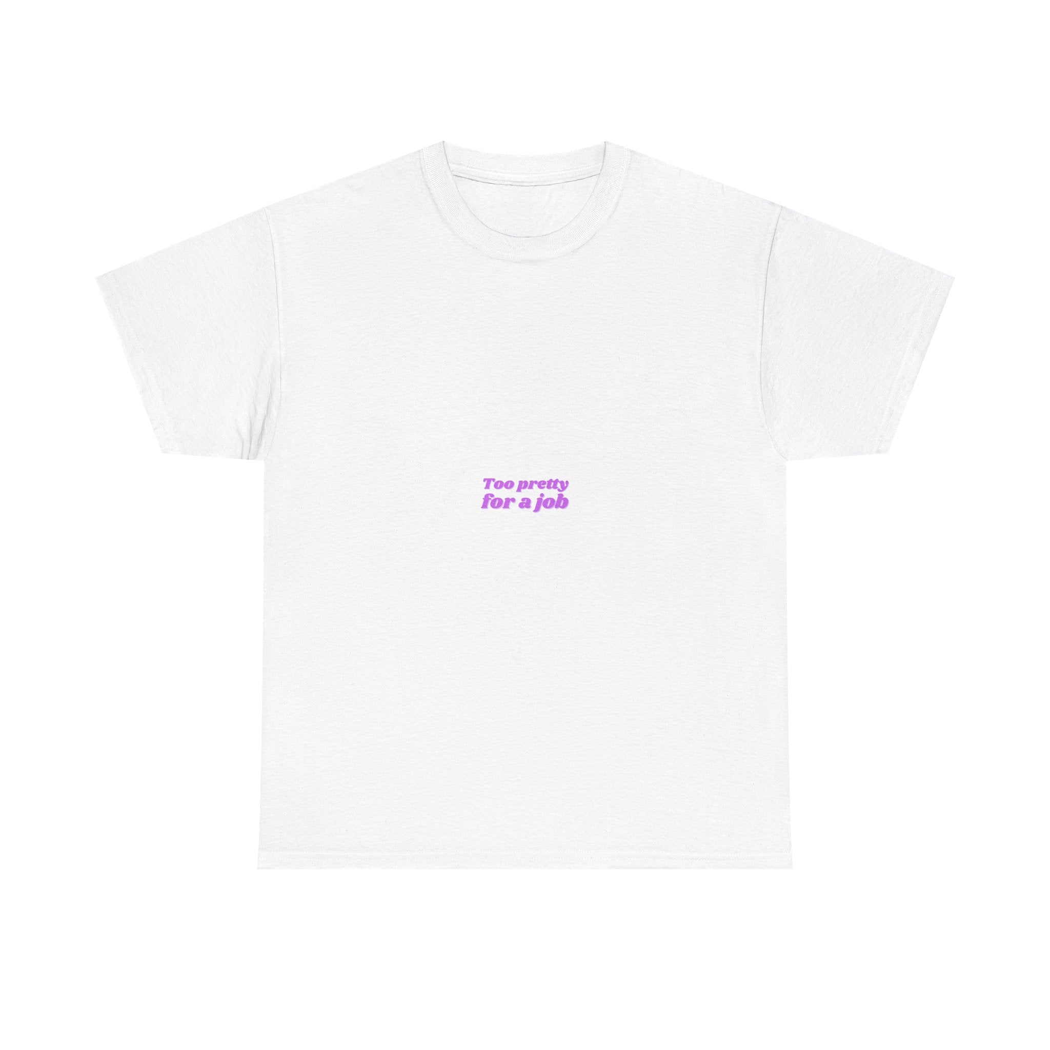 Minimal White T‑Shirt — Small Pink "Too pretty for a job" Quote